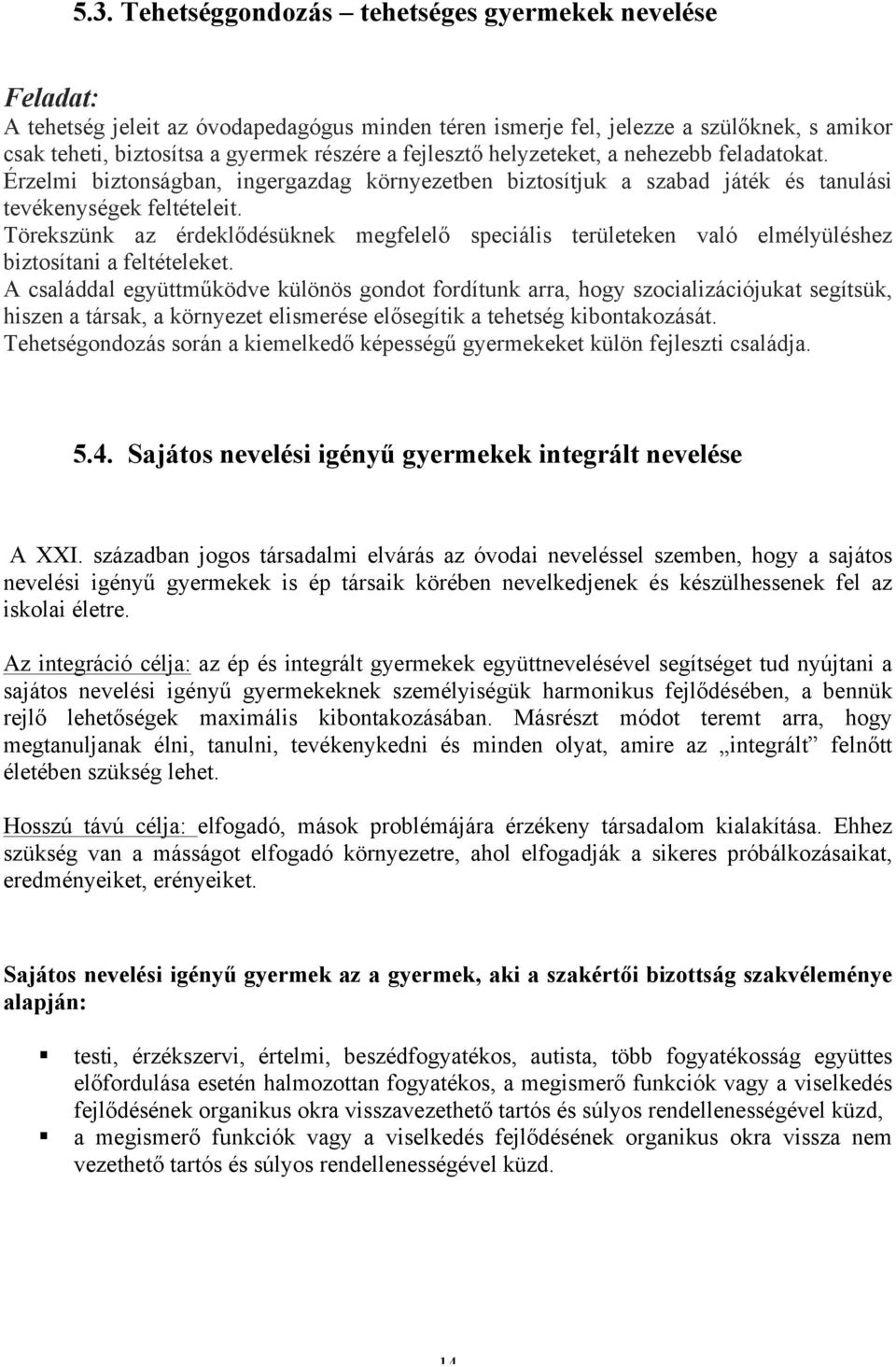 Törekszünk az érdeklődésüknek megfelelő speciális területeken való elmélyüléshez biztosítani a feltételeket.