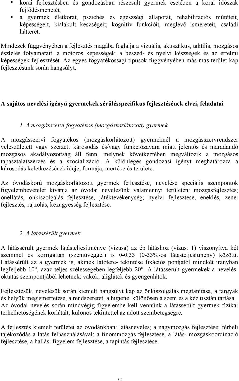 Mindezek függvényében a fejlesztés magába foglalja a vizuális, akusztikus, taktilis, mozgásos észlelés folyamatait, a motoros képességek, a beszéd- és nyelvi készségek és az értelmi képességek