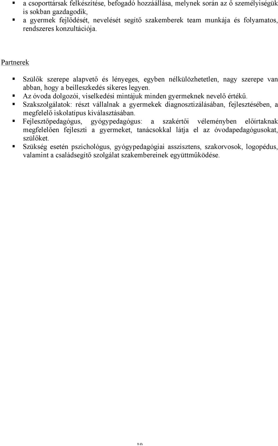 Az óvoda dolgozói, viselkedési mintájuk minden gyermeknek nevelő értékű. Szakszolgálatok: részt vállalnak a gyermekek diagnosztizálásában, fejlesztésében, a megfelelő iskolatípus kiválasztásában.