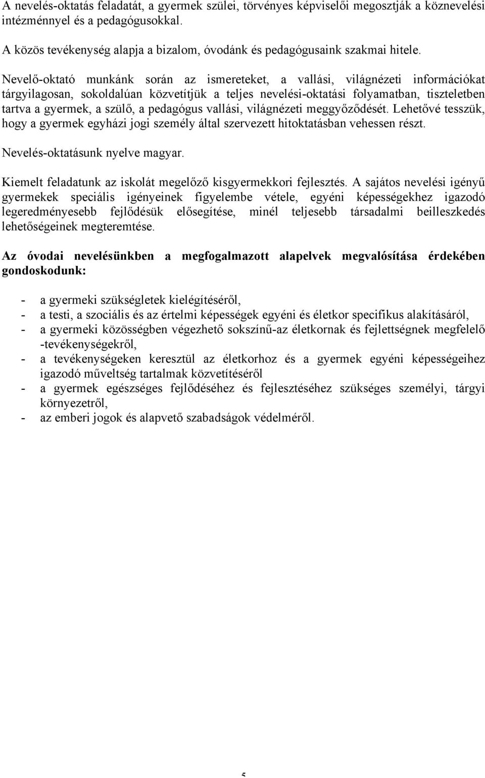 Nevelő-oktató munkánk során az ismereteket, a vallási, világnézeti információkat tárgyilagosan, sokoldalúan közvetítjük a teljes nevelési-oktatási folyamatban, tiszteletben tartva a gyermek, a szülő,