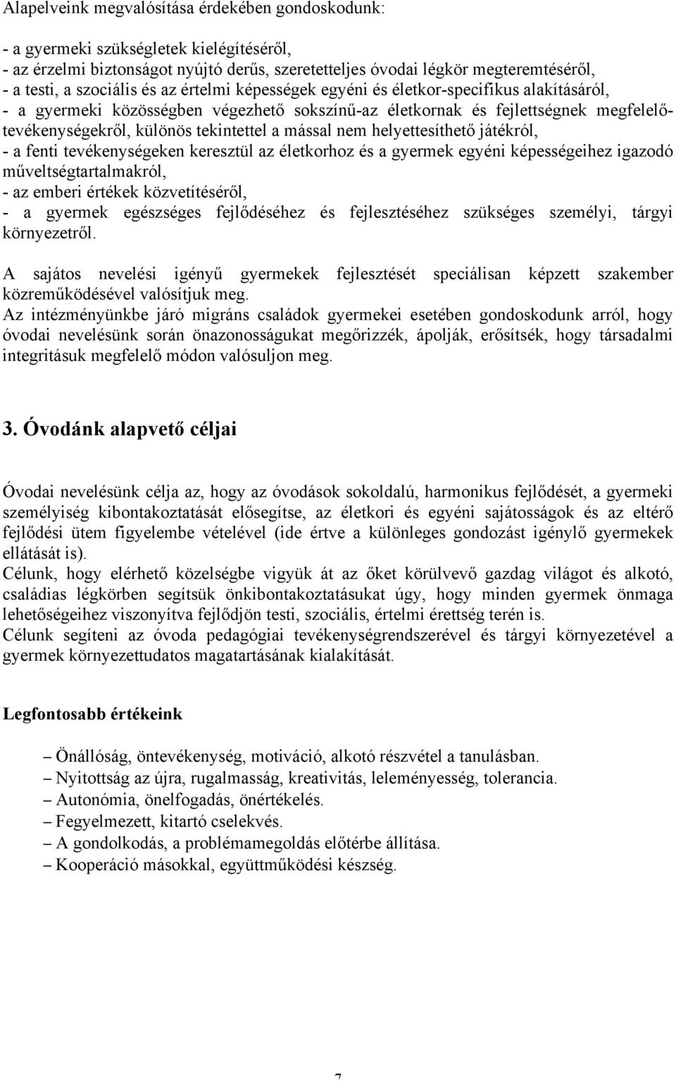 nem helyettesíthető játékról, - a fenti tevékenységeken keresztül az életkorhoz és a gyermek egyéni képességeihez igazodó műveltségtartalmakról, - az emberi értékek közvetítéséről, - a gyermek