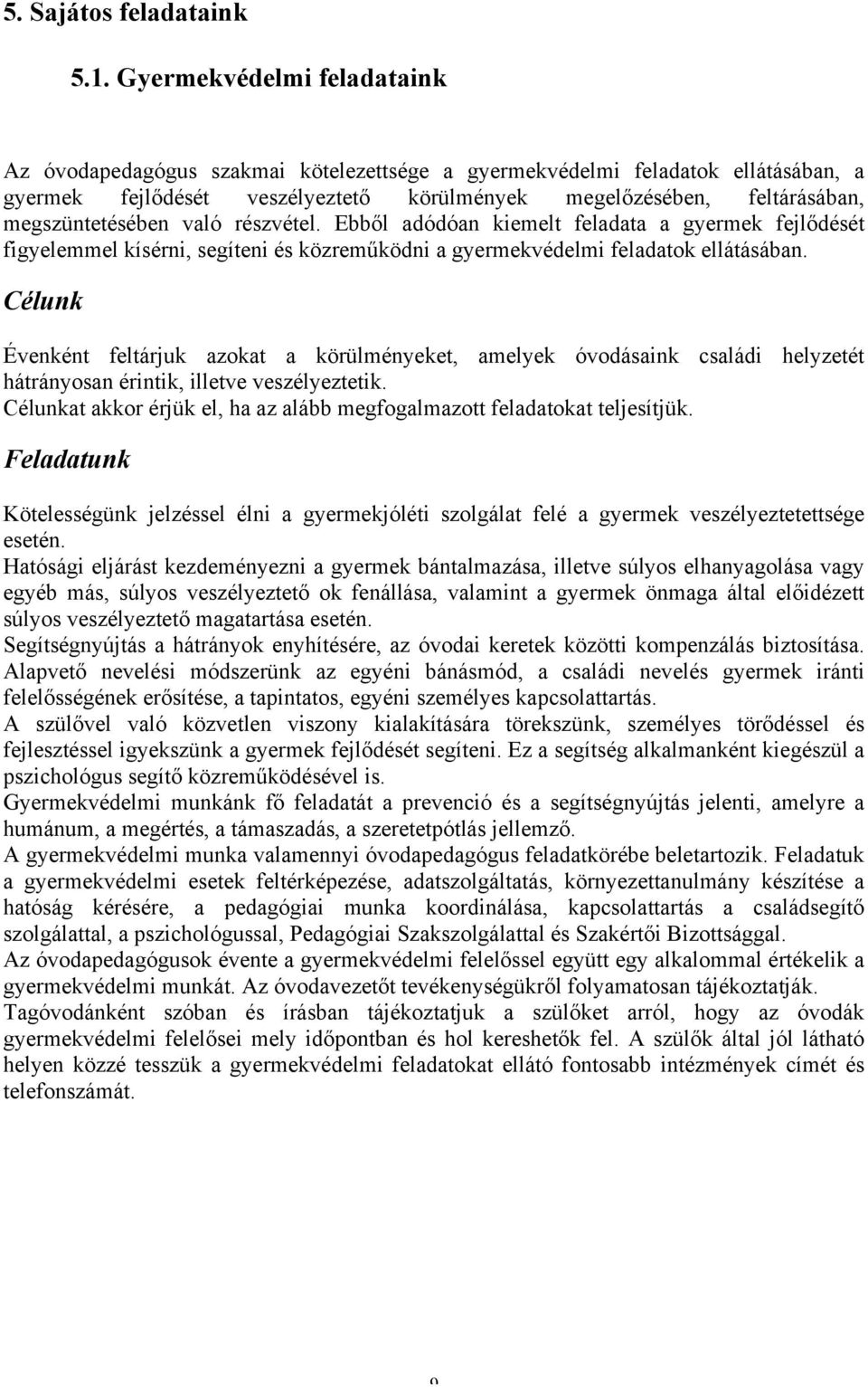 megszüntetésében való részvétel. Ebből adódóan kiemelt feladata a gyermek fejlődését figyelemmel kísérni, segíteni és közreműködni a gyermekvédelmi feladatok ellátásában.