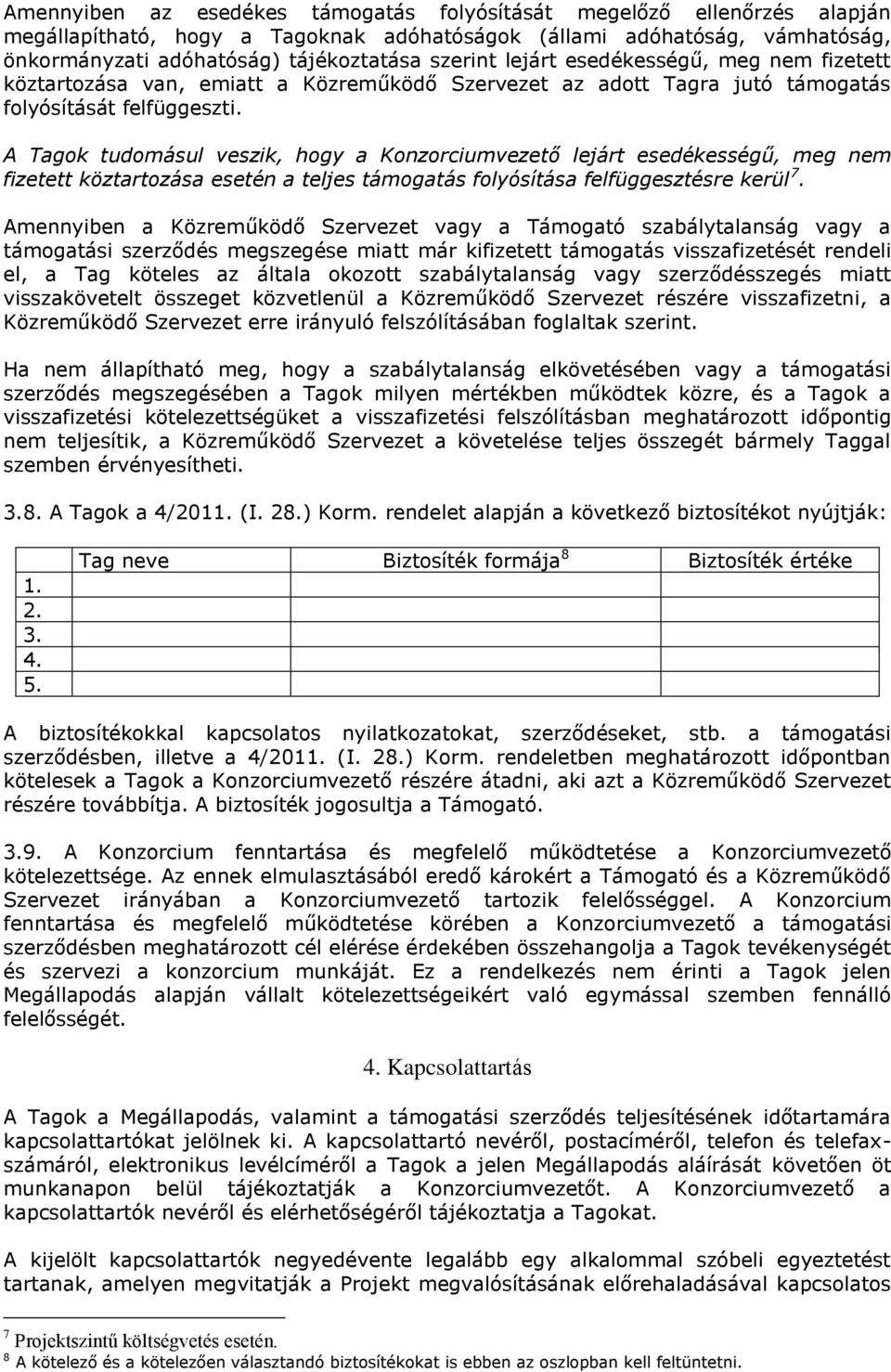 A Tagok tudomásul veszik, hogy a Konzorciumvezető lejárt esedékességű, meg nem fizetett köztartozása esetén a teljes támogatás folyósítása felfüggesztésre kerül 7.