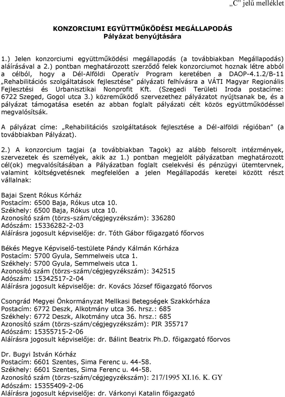 2/B-11 Rehabilitációs szolgáltatások fejlesztése pályázati felhívásra a VÁTI Magyar Regionális Fejlesztési és Urbanisztikai Nonprofit Kft. (Szegedi Területi Iroda postacíme: 6722 Szeged, Gogol utca 3.