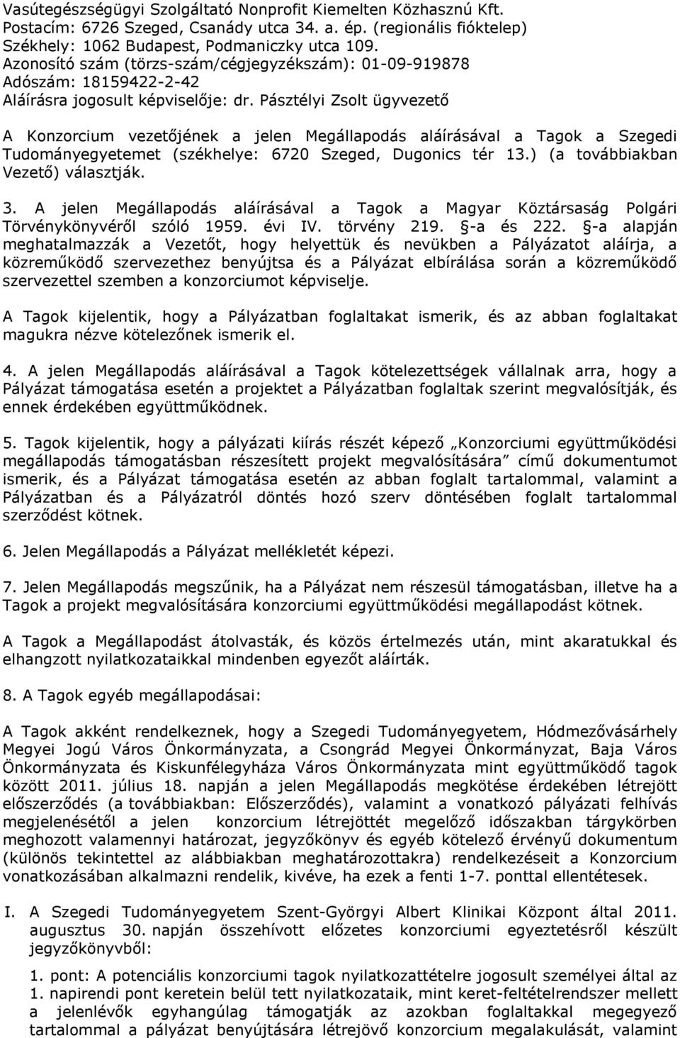 Pásztélyi Zsolt ügyvezető A Konzorcium vezetőjének a jelen Megállapodás aláírásával a Tagok a Szegedi Tudományegyetemet (székhelye: 6720 Szeged, Dugonics tér 13.) (a továbbiakban Vezető) választják.