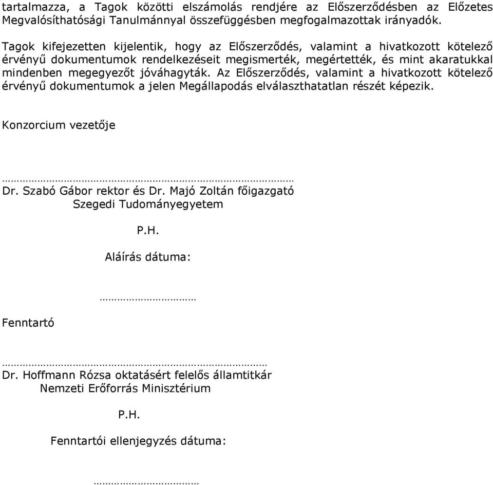 megegyezőt jóváhagyták. Az Előszerződés, valamint a hivatkozott kötelező érvényű dokumentumok a jelen Megállapodás elválaszthatatlan részét képezik. Konzorcium vezetője Dr.