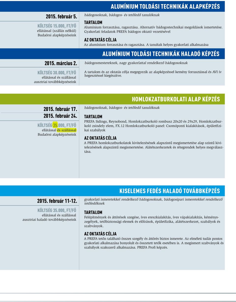 Alternatív bádogostechnikai megoldások ismertetése. Gyakorlati feladatok PREFA bádogos oktató vezetésével Az alumínium forrasztása és ragasztása.