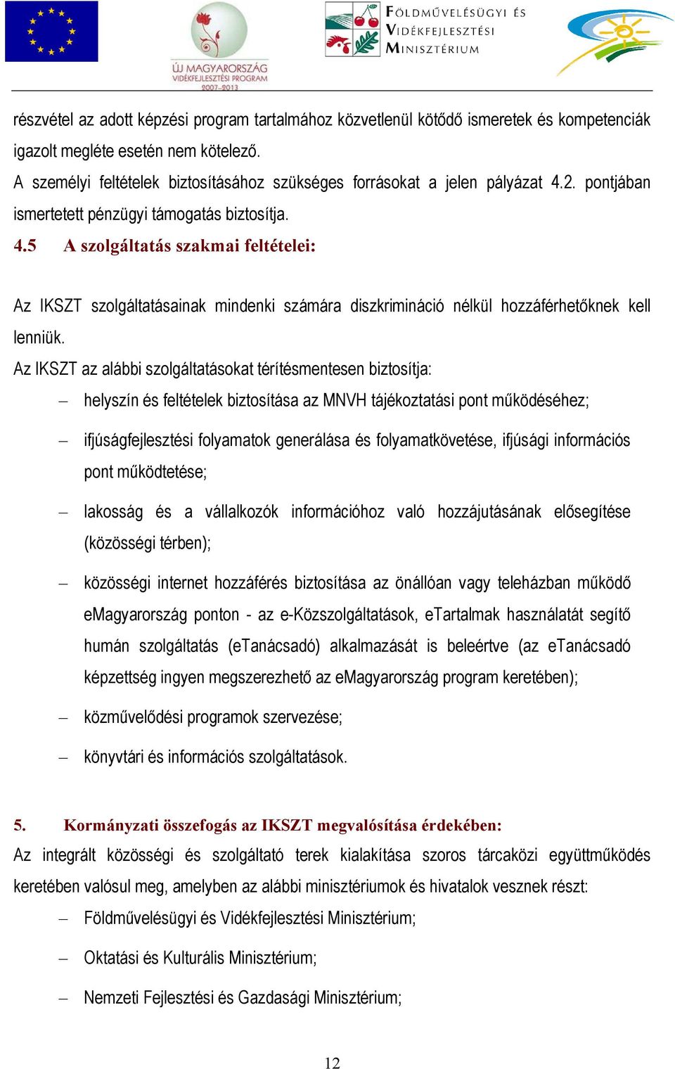 2. pontjában ismertetett pénzügyi támogatás biztosítja. 4.5 A szolgáltatás szakmai feltételei: Az IKSZT szolgáltatásainak mindenki számára diszkrimináció nélkül hozzáférhetőknek kell lenniük.