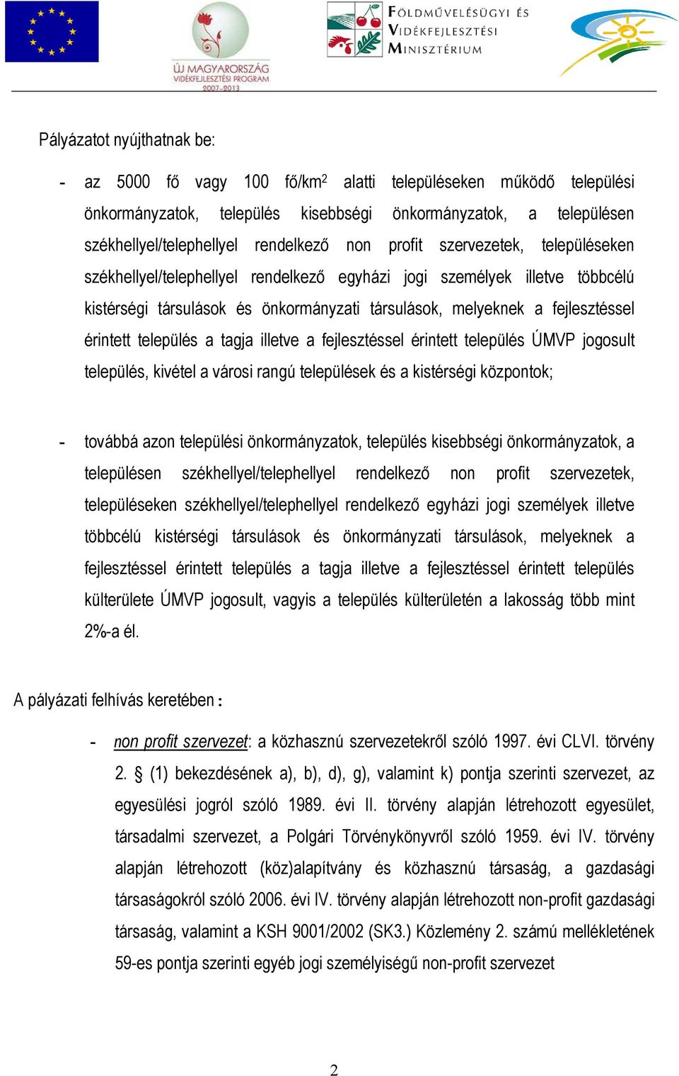 település a tagja illetve a fejlesztéssel érintett település ÚMVP jogosult település, kivétel a városi rangú települések és a kistérségi központok; - továbbá azon települési önkormányzatok, település