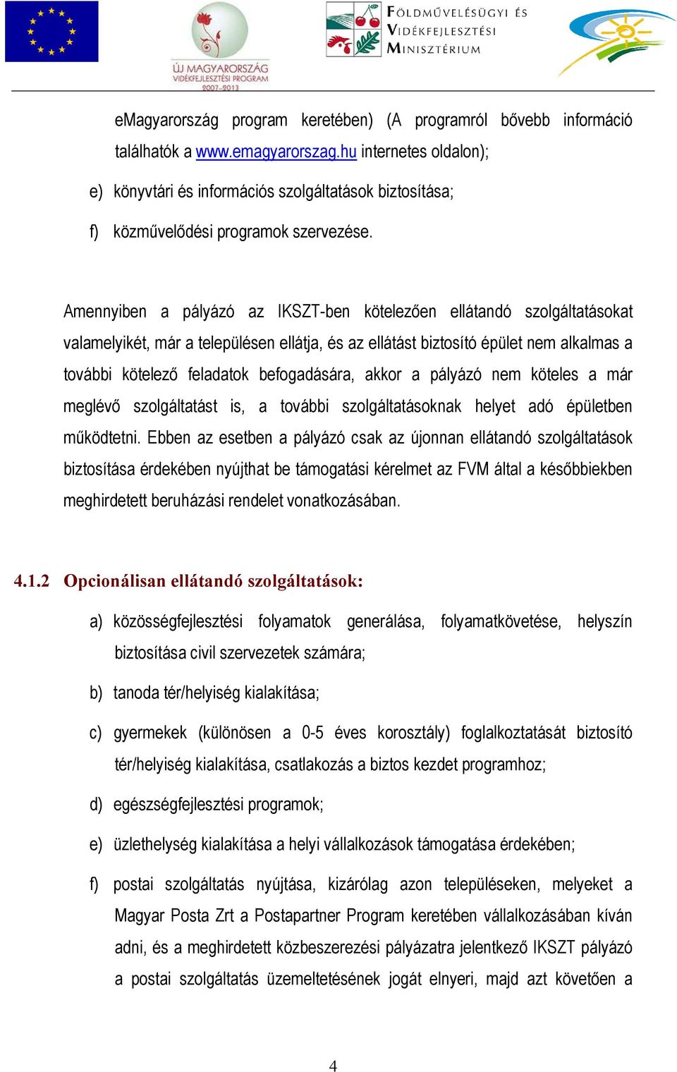 Amennyiben a pályázó az IKSZT-ben kötelezően ellátandó szolgáltatásokat valamelyikét, már a településen ellátja, és az ellátást biztosító épület nem alkalmas a további kötelező feladatok