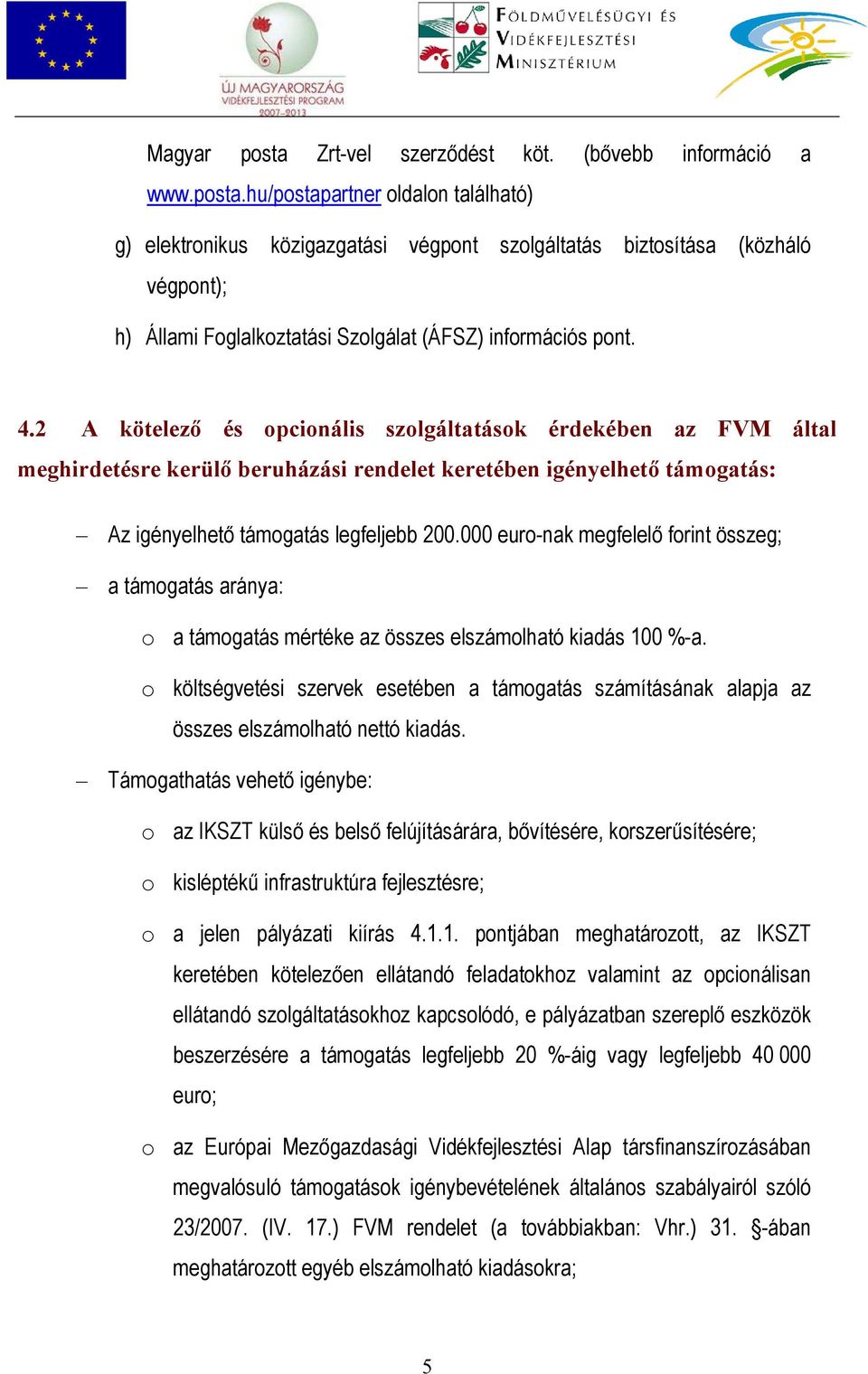 000 euro-nak megfelelő forint összeg; a támogatás aránya: o a támogatás mértéke az összes elszámolható kiadás 100 %-a.