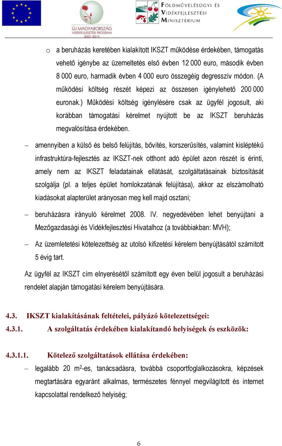 ) Működési költség igénylésére csak az ügyfél jogosult, aki korábban támogatási kérelmet nyújtott be az IKSZT beruházás megvalósítása érdekében.