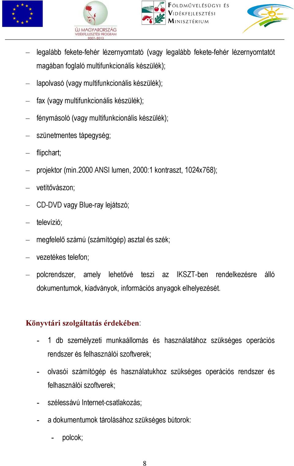 2000 ANSI lumen, 2000:1 kontraszt, 1024x768); vetítővászon; CD-DVD vagy Blue-ray lejátszó; televízió; megfelelő számú (számítógép) asztal és szék; vezetékes telefon; polcrendszer, amely lehetővé