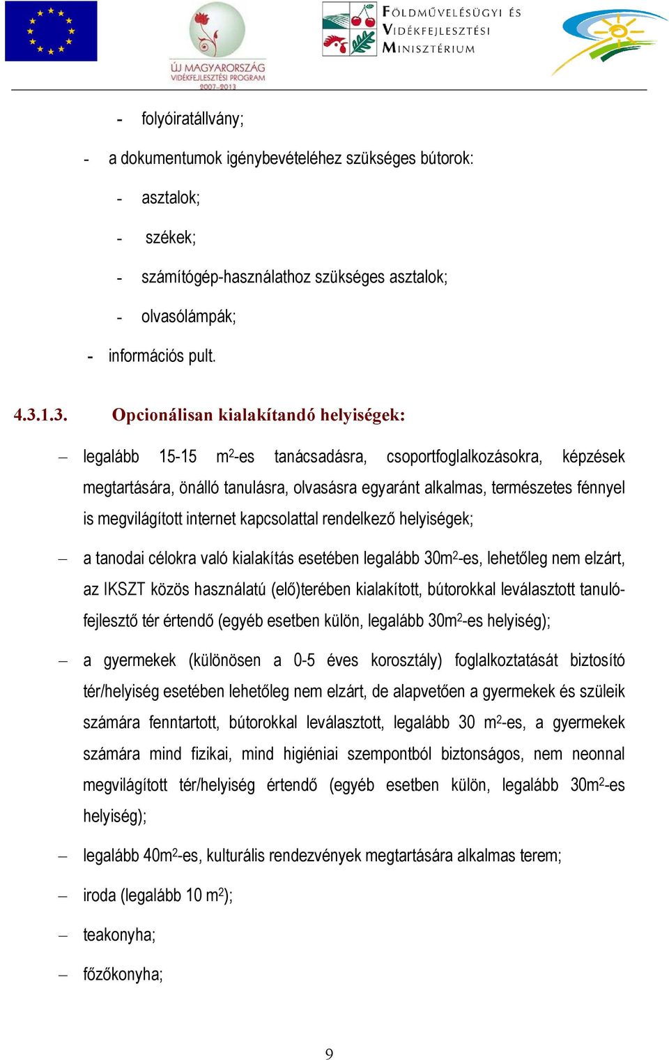 megvilágított internet kapcsolattal rendelkező helyiségek; a tanodai célokra való kialakítás esetében legalább 30m 2 -es, lehetőleg nem elzárt, az IKSZT közös használatú (elő)terében kialakított,