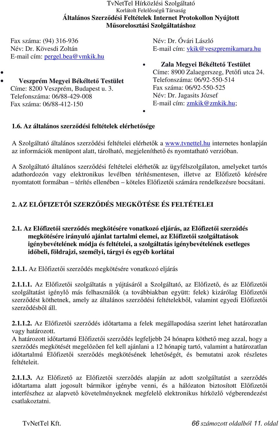 Jagasits József E-mail cím: zmkik@zmkik.hu; 1.6. Az általános szerződési feltételek elérhetősége A Szolgáltató általános szerződési feltételei elérhetők a www.tvnettel.