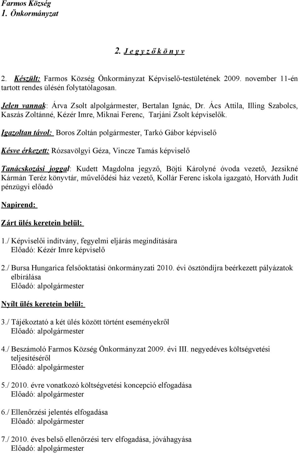 Igazoltan távol: Boros Zoltán polgármester, Tarkó Gábor képviselő Késve érkezett: Rózsavölgyi Géza, Vincze Tamás képviselő Tanácskozási joggal: Kudett Magdolna jegyző, Böjti Károlyné óvoda vezető,