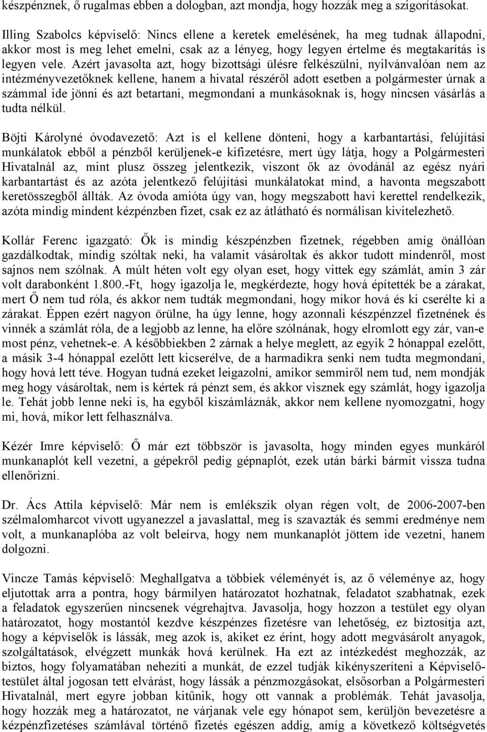 Azért javasolta azt, hogy bizottsági ülésre felkészülni, nyilvánvalóan nem az intézményvezetőknek kellene, hanem a hivatal részéről adott esetben a polgármester úrnak a számmal ide jönni és azt