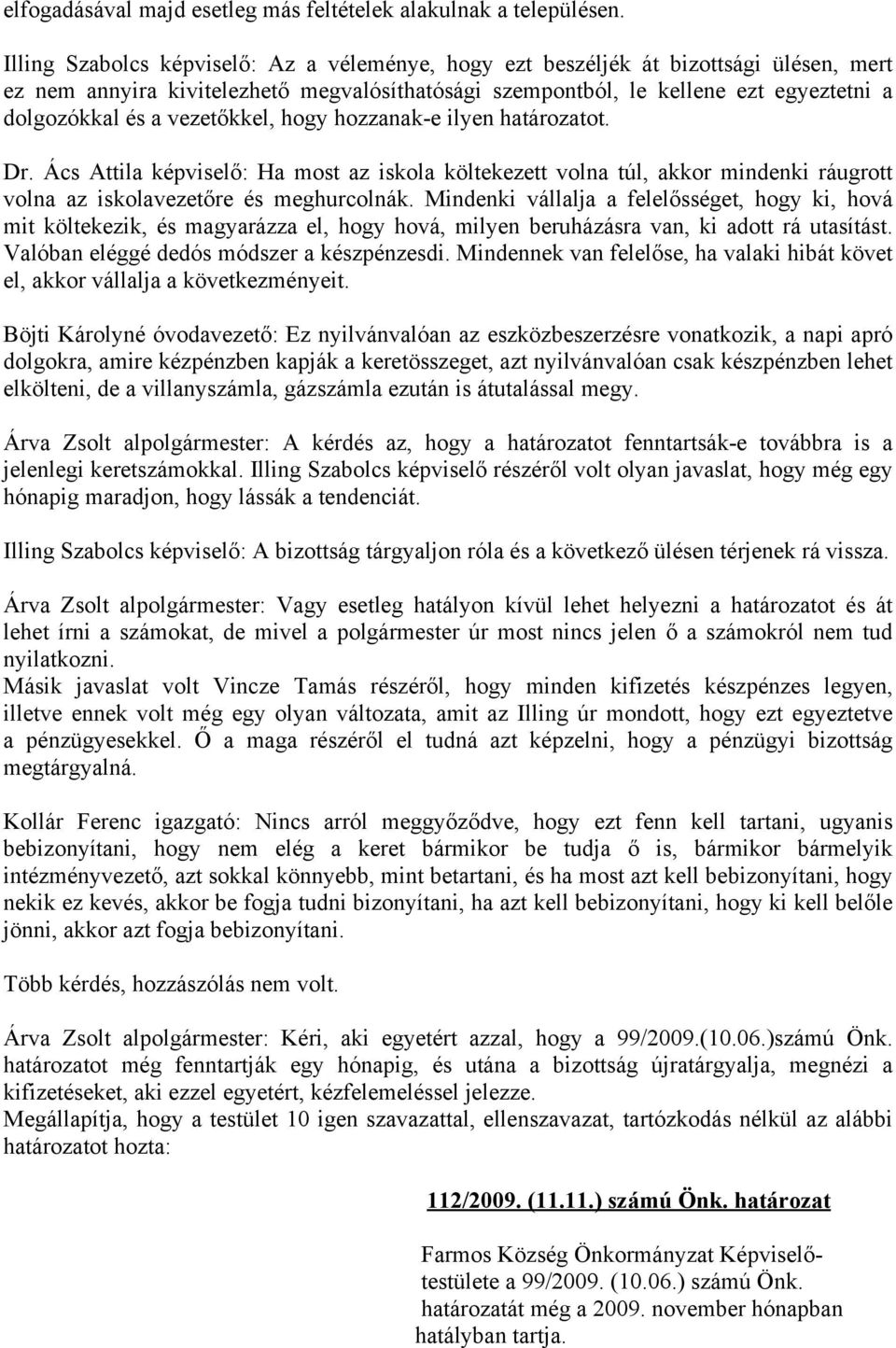 vezetőkkel, hogy hozzanak-e ilyen határozatot. Dr. Ács Attila képviselő: Ha most az iskola költekezett volna túl, akkor mindenki ráugrott volna az iskolavezetőre és meghurcolnák.