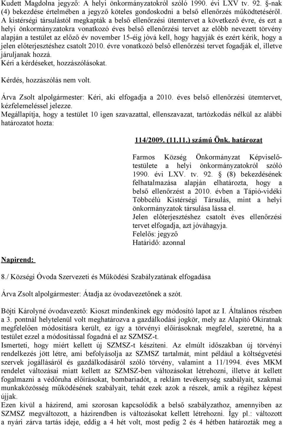 testület az előző év november 15-éig jóvá kell, hogy hagyják és ezért kérik, hogy a jelen előterjesztéshez csatolt 2010. évre vonatkozó belső ellenőrzési tervet fogadják el, illetve járuljanak hozzá.