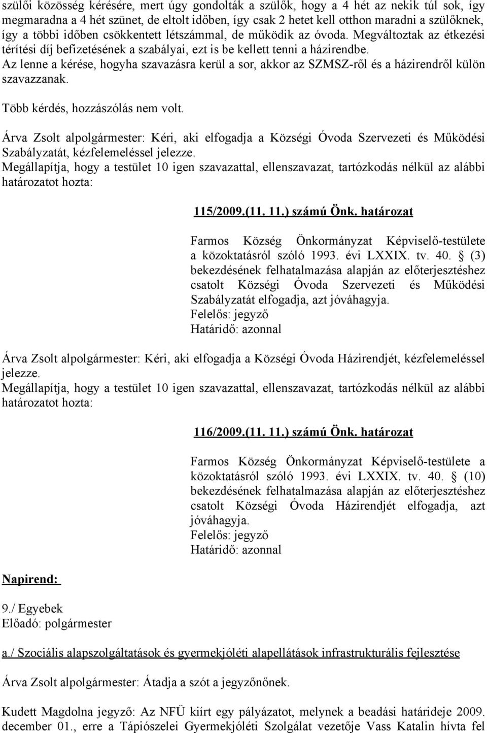 Az lenne a kérése, hogyha szavazásra kerül a sor, akkor az SZMSZ-ről és a házirendről külön szavazzanak. Több kérdés, hozzászólás nem volt.