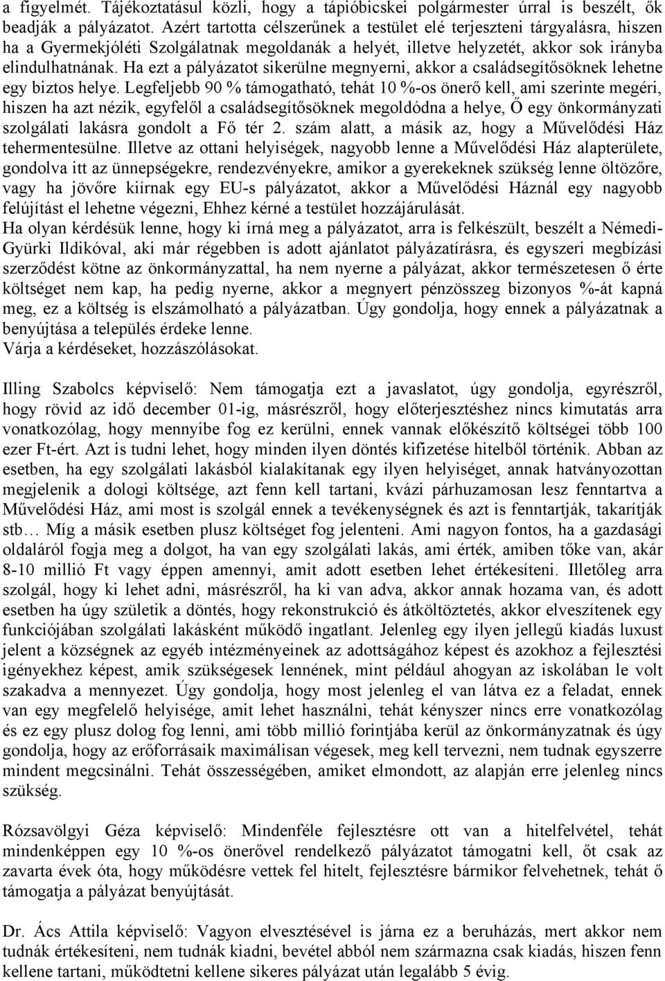Ha ezt a pályázatot sikerülne megnyerni, akkor a családsegítősöknek lehetne egy biztos helye.