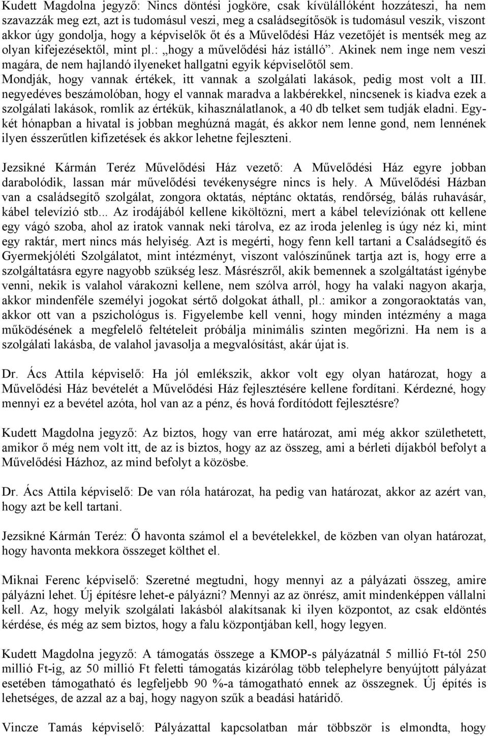 Akinek nem inge nem veszi magára, de nem hajlandó ilyeneket hallgatni egyik képviselőtől sem. Mondják, hogy vannak értékek, itt vannak a szolgálati lakások, pedig most volt a III.