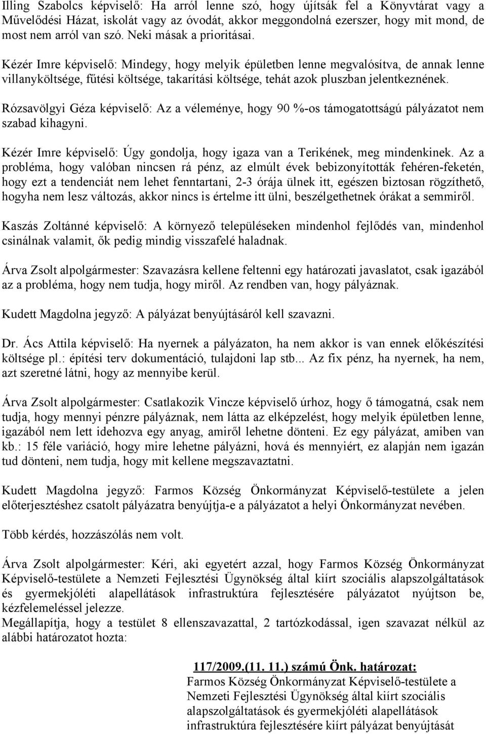 Kézér Imre képviselő: Mindegy, hogy melyik épületben lenne megvalósítva, de annak lenne villanyköltsége, fűtési költsége, takarítási költsége, tehát azok pluszban jelentkeznének.