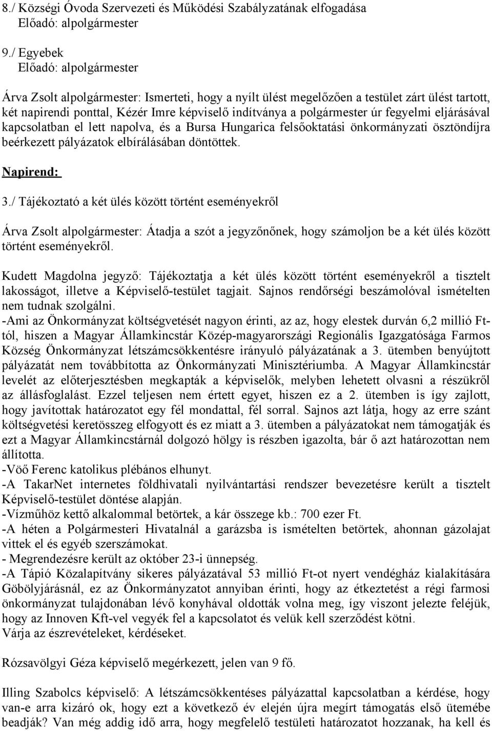 polgármester úr fegyelmi eljárásával kapcsolatban el lett napolva, és a Bursa Hungarica felsőoktatási önkormányzati ösztöndíjra beérkezett pályázatok elbírálásában döntöttek. Napirend: 3.