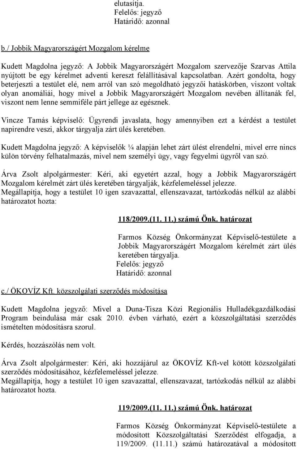 Azért gondolta, hogy beterjeszti a testület elé, nem arról van szó megoldható jegyzői hatáskörben, viszont voltak olyan anomáliái, hogy mivel a Jobbik Magyarországért Mozgalom nevében állítanák fel,