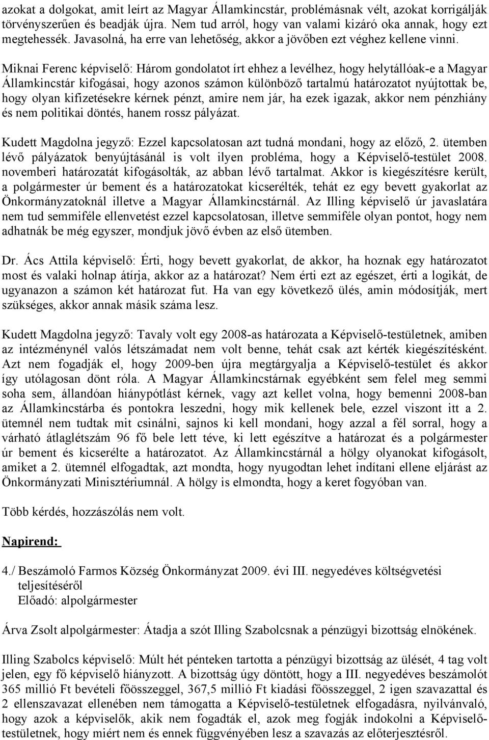 Miknai Ferenc képviselő: Három gondolatot írt ehhez a levélhez, hogy helytállóak-e a Magyar Államkincstár kifogásai, hogy azonos számon különböző tartalmú határozatot nyújtottak be, hogy olyan