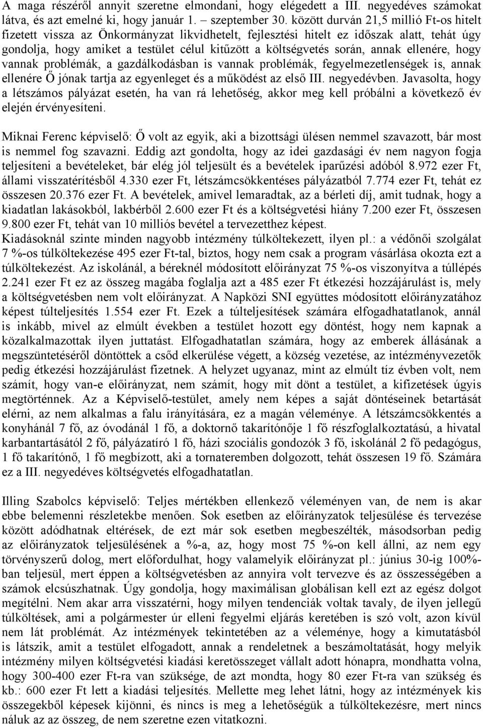 során, annak ellenére, hogy vannak problémák, a gazdálkodásban is vannak problémák, fegyelmezetlenségek is, annak ellenére Ő jónak tartja az egyenleget és a működést az első III. negyedévben.