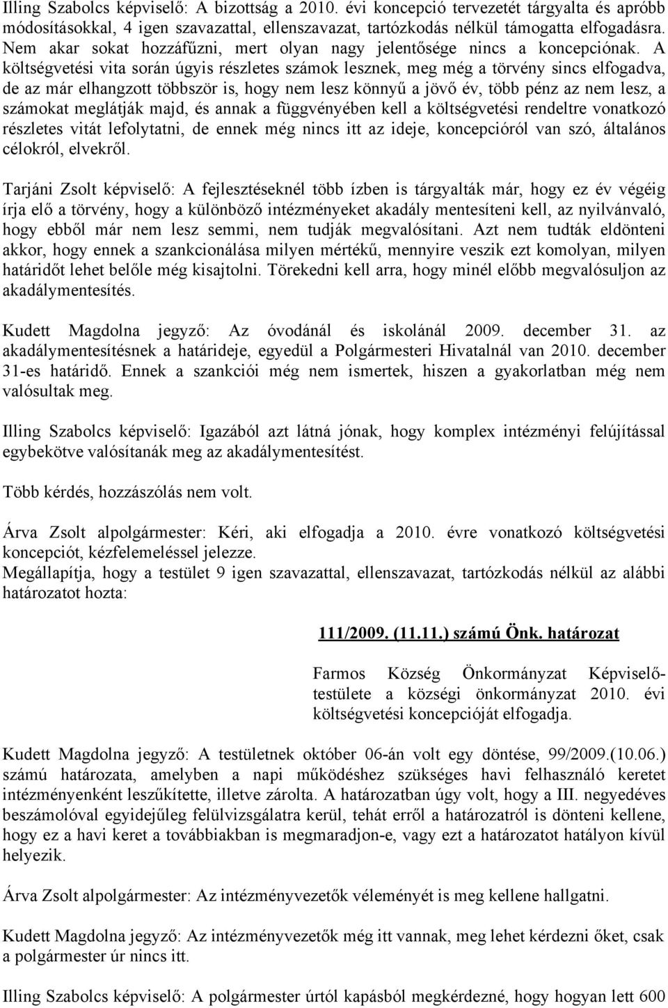 A költségvetési vita során úgyis részletes számok lesznek, meg még a törvény sincs elfogadva, de az már elhangzott többször is, hogy nem lesz könnyű a jövő év, több pénz az nem lesz, a számokat