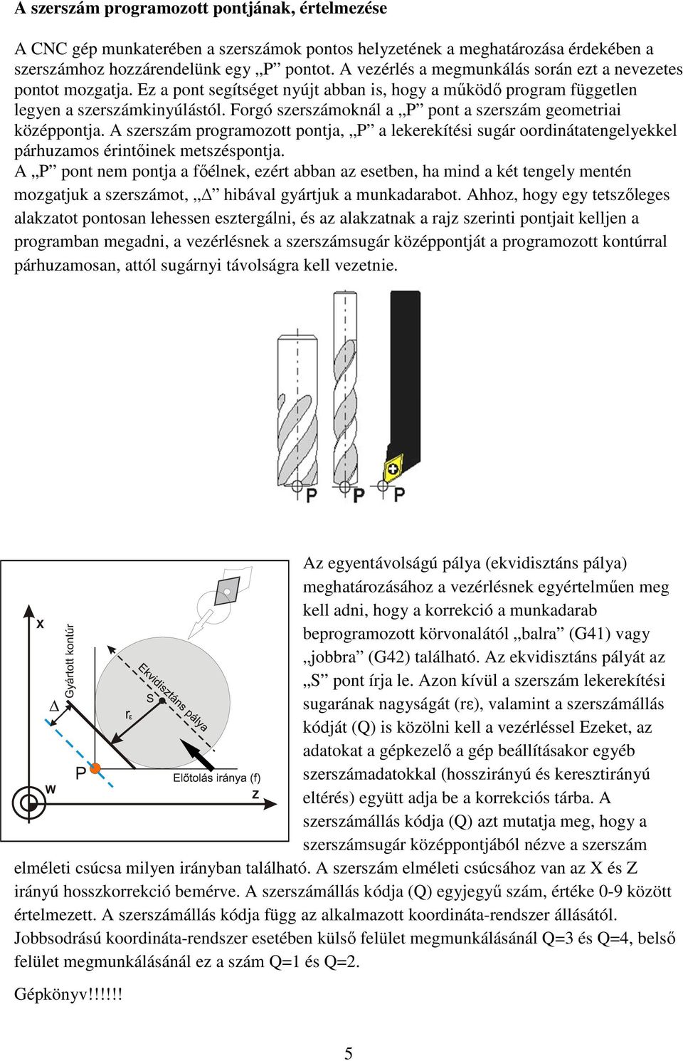 Forgó szerszámoknál a P pont a szerszám geometriai középpontja. A szerszám programozott pontja, P a lekerekítési sugár oordinátatengelyekkel párhuzamos érintőinek metszéspontja.