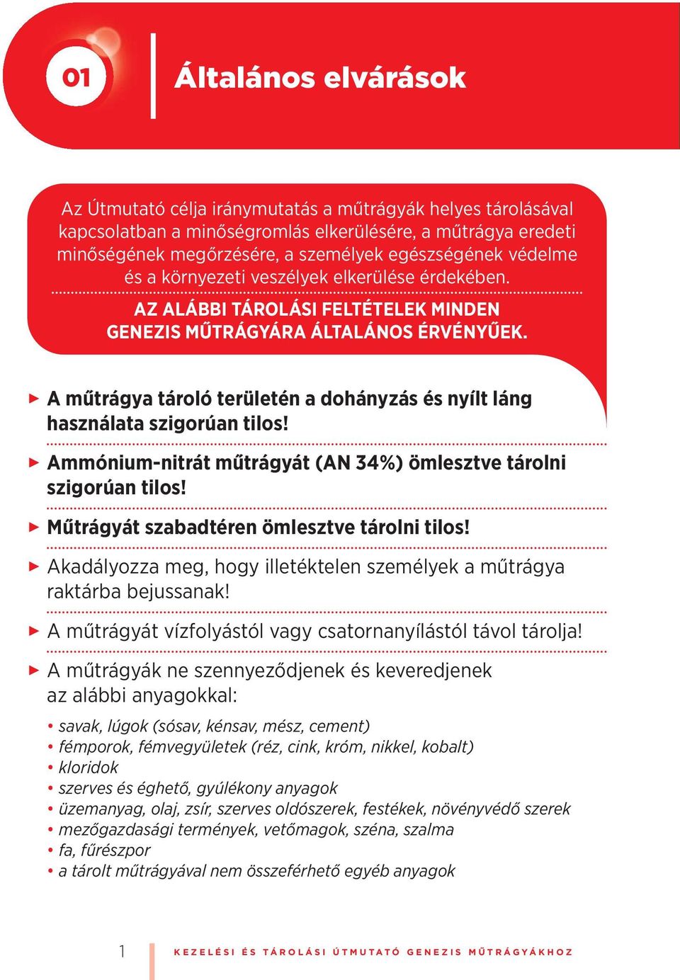 > A műtrágya tároló területén a dohányzás és nyílt láng használata szigorúan tilos! > Ammónium-nitrát műtrágyát (AN 34%) ömlesztve tárolni szigorúan tilos!