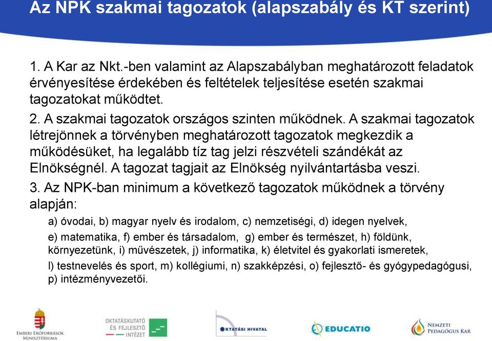 A szakmai tagozatok létrejönnek a törvényben meghatározott tagozatok megkezdik a működésüket, ha legalább tíz tag jelzi részvételi szándékát az Elnökségnél.