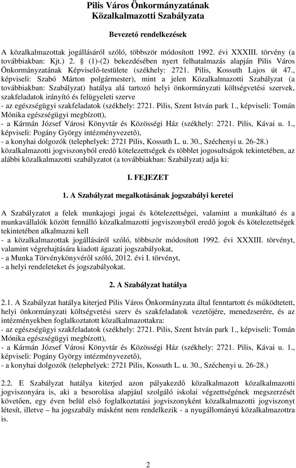 , képviseli: Szabó Márton polgármester), mint a jelen Közalkalmazotti Szabályzat (a továbbiakban: Szabályzat) hatálya alá tartozó helyi önkormányzati költségvetési szervek, szakfeladatok irányító és