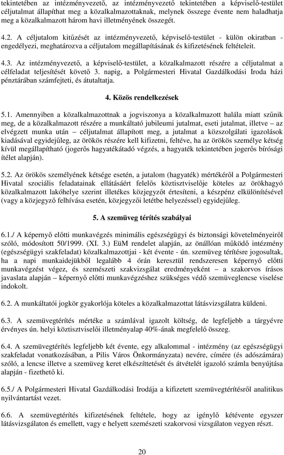 A céljutalom kitőzését az intézményvezetı, képviselı-testület - külön okiratban - engedélyezi, meghatározva a céljutalom megállapításának és kifizetésének feltételeit. 4.3.