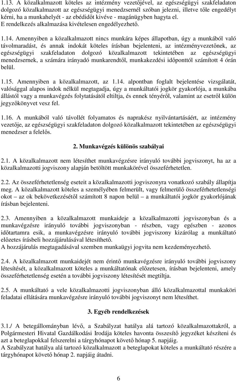 Amennyiben a közalkalmazott nincs munkára képes állapotban, úgy a munkából való távolmaradást, és annak indokát köteles írásban bejelenteni, az intézményvezetınek, az egészségügyi szakfeladaton