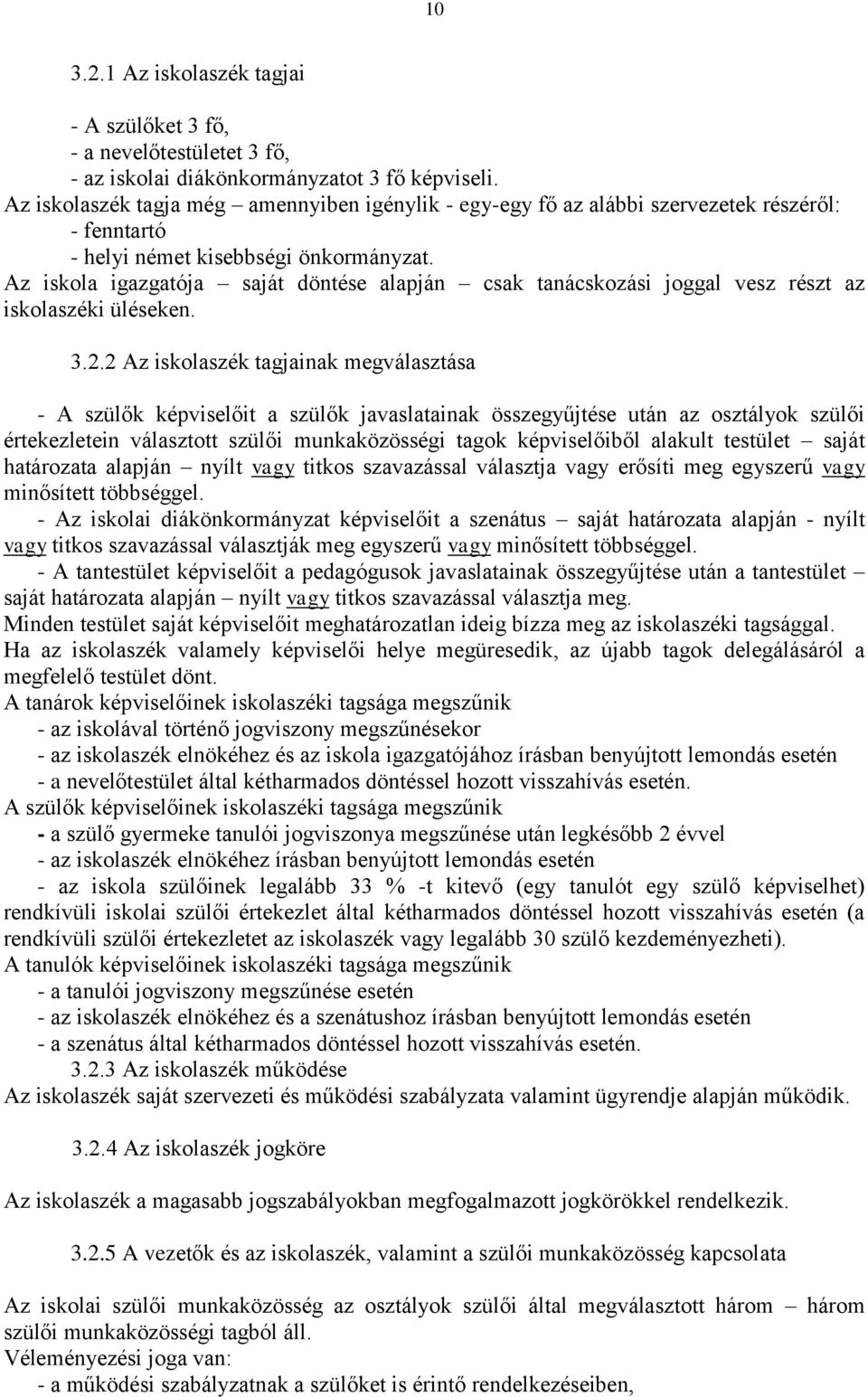 Az iskola igazgatója saját döntése alapján csak tanácskozási joggal vesz részt az iskolaszéki üléseken. 3.2.