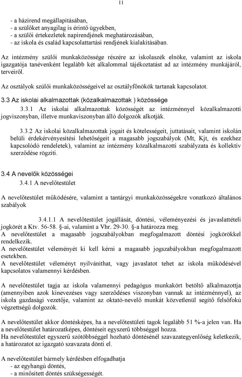 Az osztályok szülői munkaközösségeivel az osztályfőnökök tartanak kapcsolatot. 3.