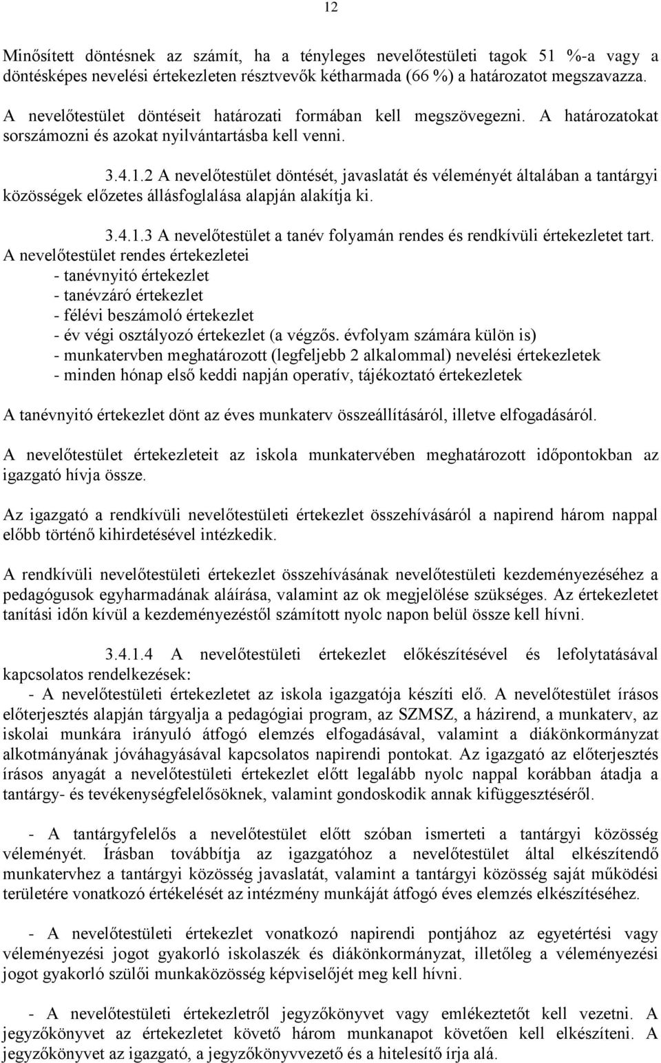 2 A nevelőtestület döntését, javaslatát és véleményét általában a tantárgyi közösségek előzetes állásfoglalása alapján alakítja ki. 3.4.1.