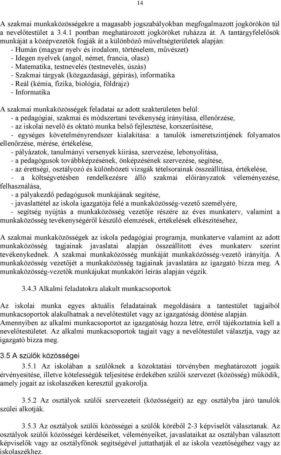 - Matematika, testnevelés (testnevelés, úszás) - Szakmai tárgyak (közgazdasági, gépírás), informatika - Reál (kémia, fizika, biológia, földrajz) - Informatika A szakmai munkaközösségek feladatai az