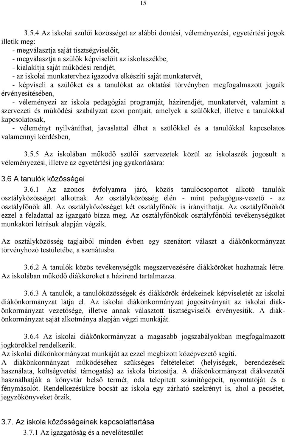 - véleményezi az iskola pedagógiai programját, házirendjét, munkatervét, valamint a szervezeti és működési szabályzat azon pontjait, amelyek a szülőkkel, illetve a tanulókkal kapcsolatosak, -