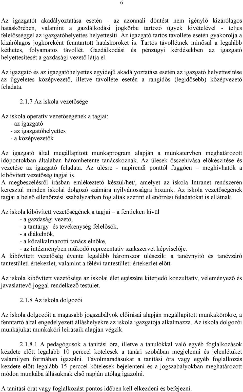 Tartós távollétnek minősül a legalább kéthetes, folyamatos távollét. Gazdálkodási és pénzügyi kérdésekben az igazgató helyettesítését a gazdasági vezető látja el.