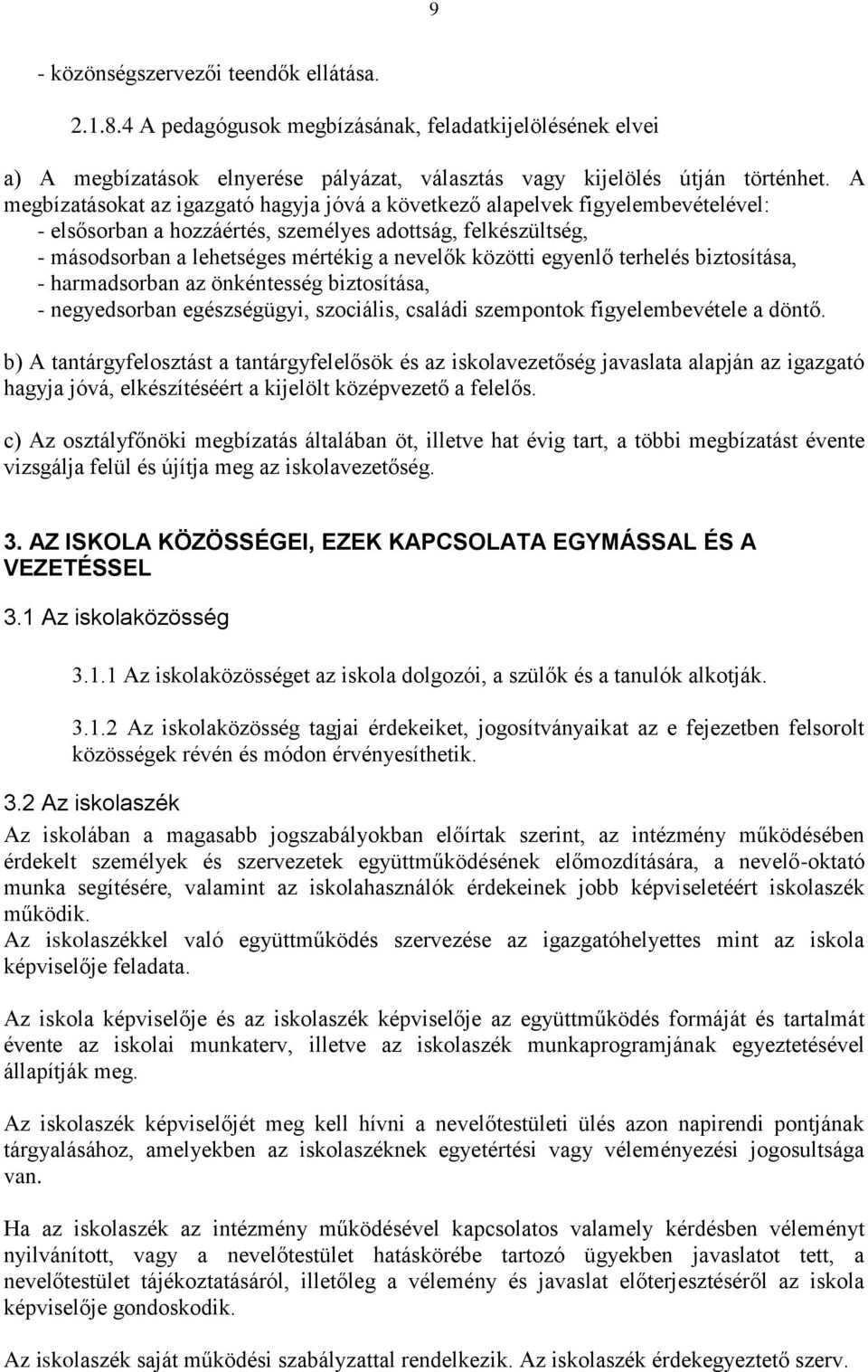 egyenlő terhelés biztosítása, - harmadsorban az önkéntesség biztosítása, - negyedsorban egészségügyi, szociális, családi szempontok figyelembevétele a döntő.