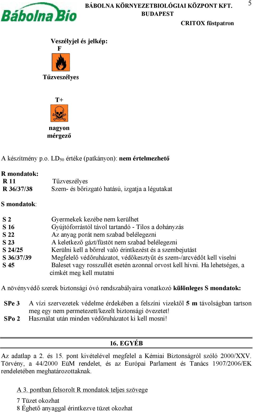 LD 50 értéke (patkányon): nem értelmezhető R mondatok: R 11 R 36/37/38 Tűzveszélyes Szem- és bőrizgató hatású, izgatja a légutakat S mondatok: S 2 S 16 S 22 S 23 S 24/25 S 36/37/39 S 45 Gyermekek