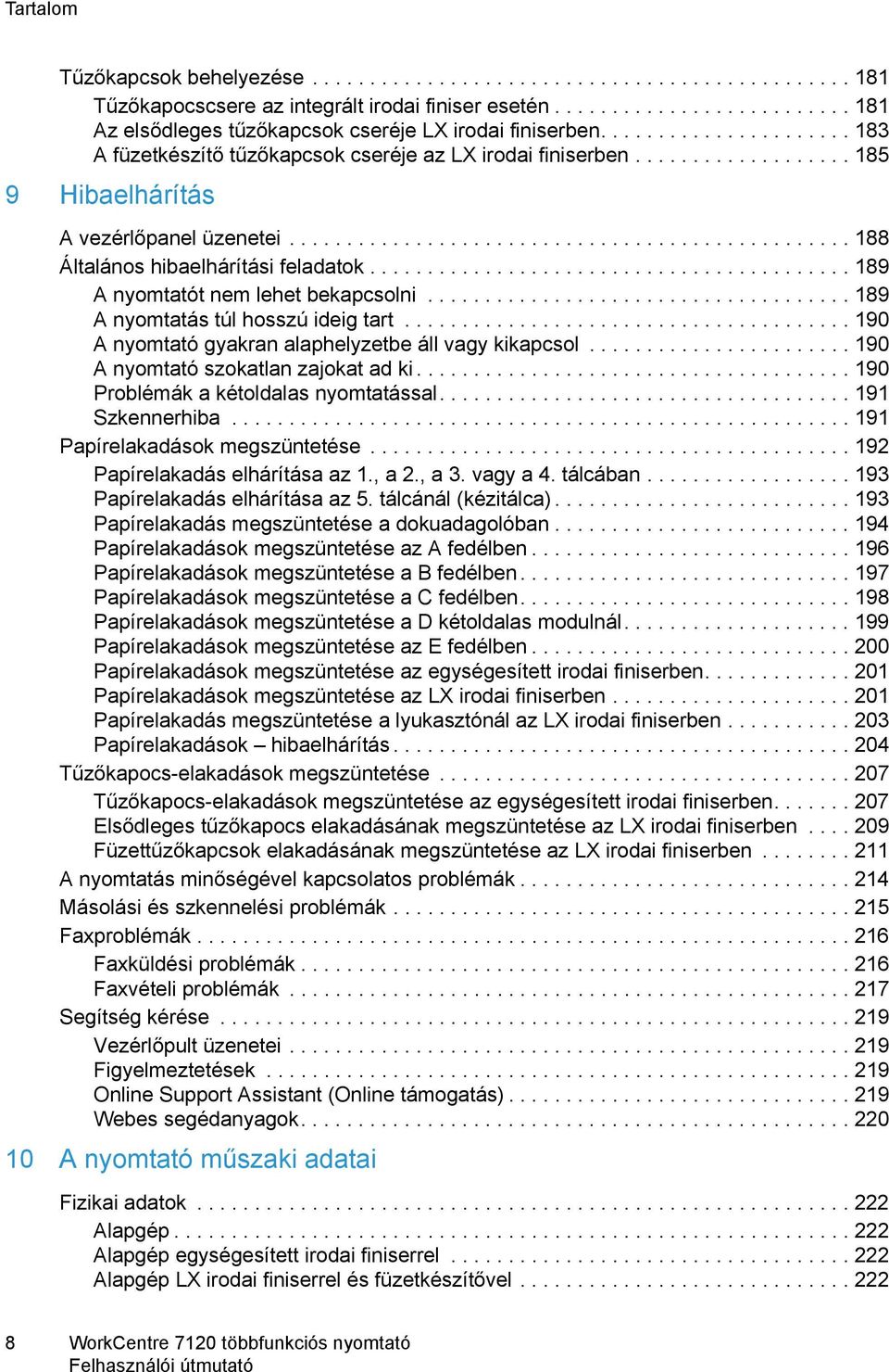 ......................................... 189 A nyomtatót nem lehet bekapcsolni..................................... 189 A nyomtatás túl hosszú ideig tart.