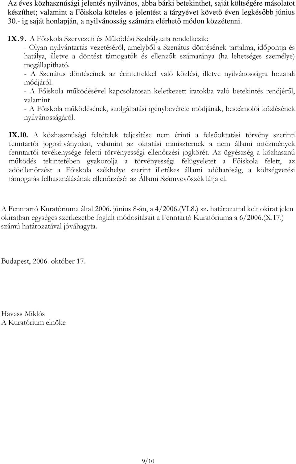 A Fıiskola Szervezeti és Mőködési Szabályzata rendelkezik: - Olyan nyilvántartás vezetésérıl, amelybıl a Szenátus döntésének tartalma, idıpontja és hatálya, illetve a döntést támogatók és ellenzık