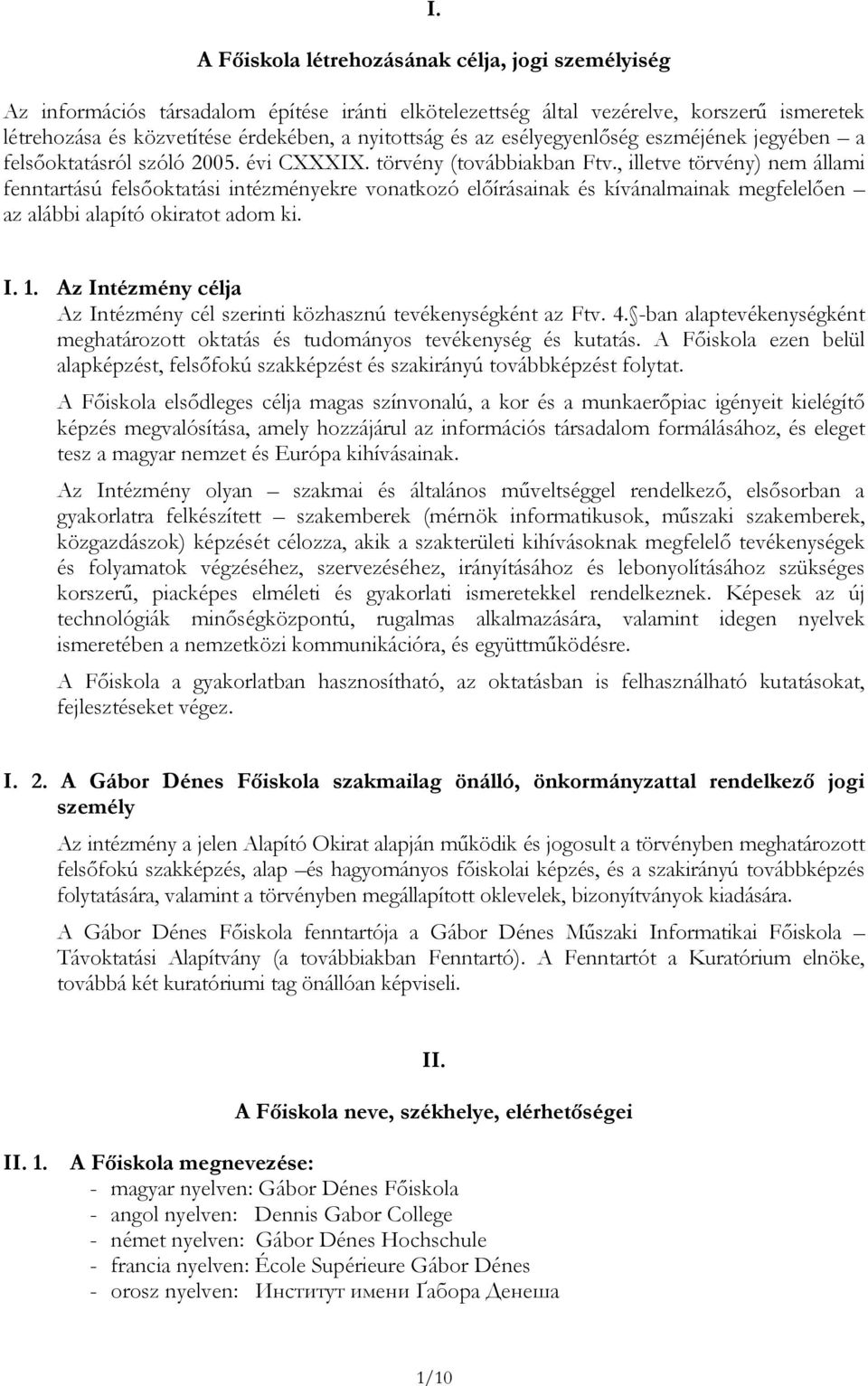 , illetve törvény) nem állami fenntartású felsıoktatási intézményekre vonatkozó elıírásainak és kívánalmainak megfelelıen az alábbi alapító okiratot adom ki. I. 1.