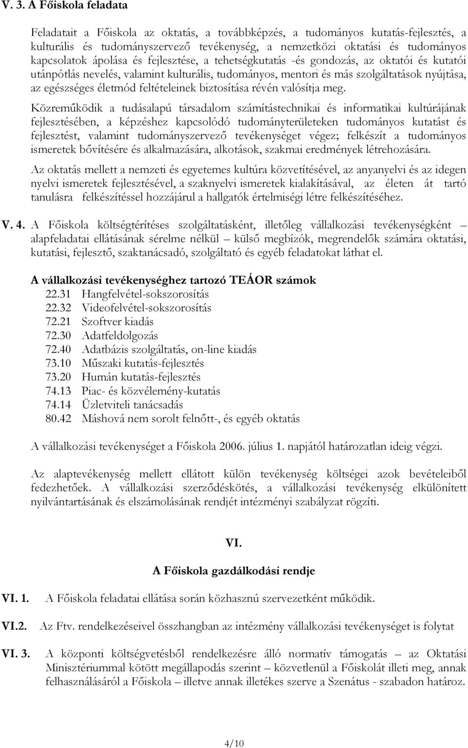 életmód feltételeinek biztosítása révén valósítja meg.